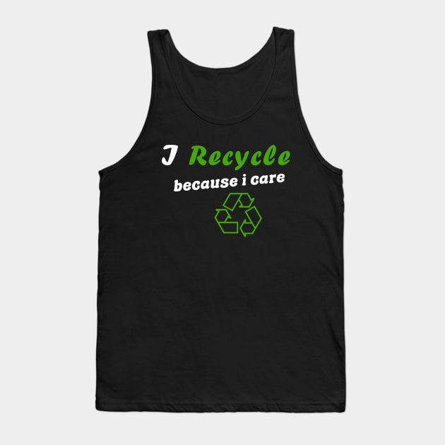 I Recycle Because I Care Tank Top by Color Fluffy